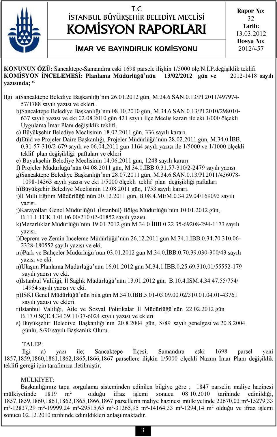 -Samandıra eski 1698 parsele ilişkin 1/5000 ölç.n.i.p.değişiklik teklifi KOMİSYON İNCELEMESİ: Planlama Müdürlüğü nün 13/02/2012 gün ve 2012-1418 sayılı yazısında; İlgi a)sancaktepe Belediye Başkanlığı nın 26.