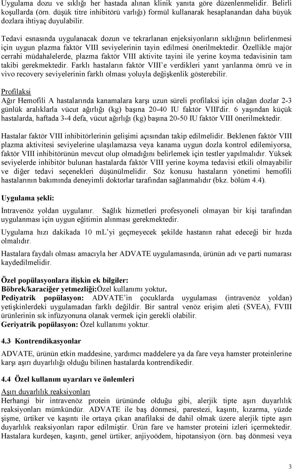 Tedavi esnasında uygulanacak dozun ve tekrarlanan enjeksiyonların sıklığının belirlenmesi için uygun plazma faktör VIII seviyelerinin tayin edilmesi önerilmektedir.