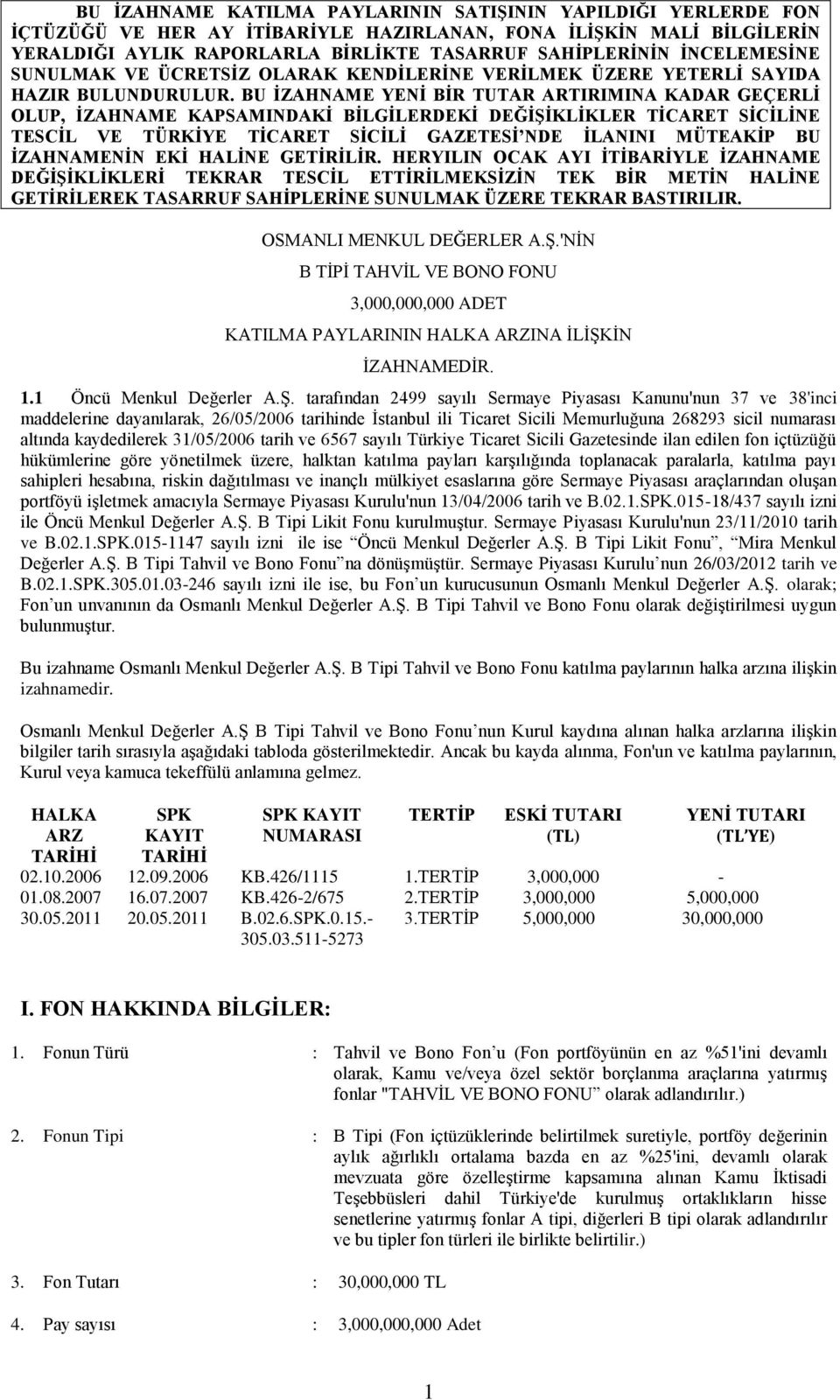 BU İZAHNAME YENİ BİR TUTAR ARTIRIMINA KADAR GEÇERLİ OLUP, İZAHNAME KAPSAMINDAKİ BİLGİLERDEKİ DEĞİŞİKLİKLER TİCARET SİCİLİNE TESCİL VE TÜRKİYE TİCARET SİCİLİ GAZETESİ NDE İLANINI MÜTEAKİP BU