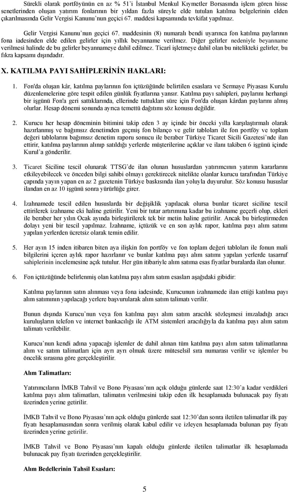 Diğer gelirler nedeniyle beyanname verilmesi halinde de bu gelirler beyannameye dahil edilmez. Ticarî işletmeye dahil olan bu nitelikteki gelirler, bu fıkra kapsamı dışındadır. X.