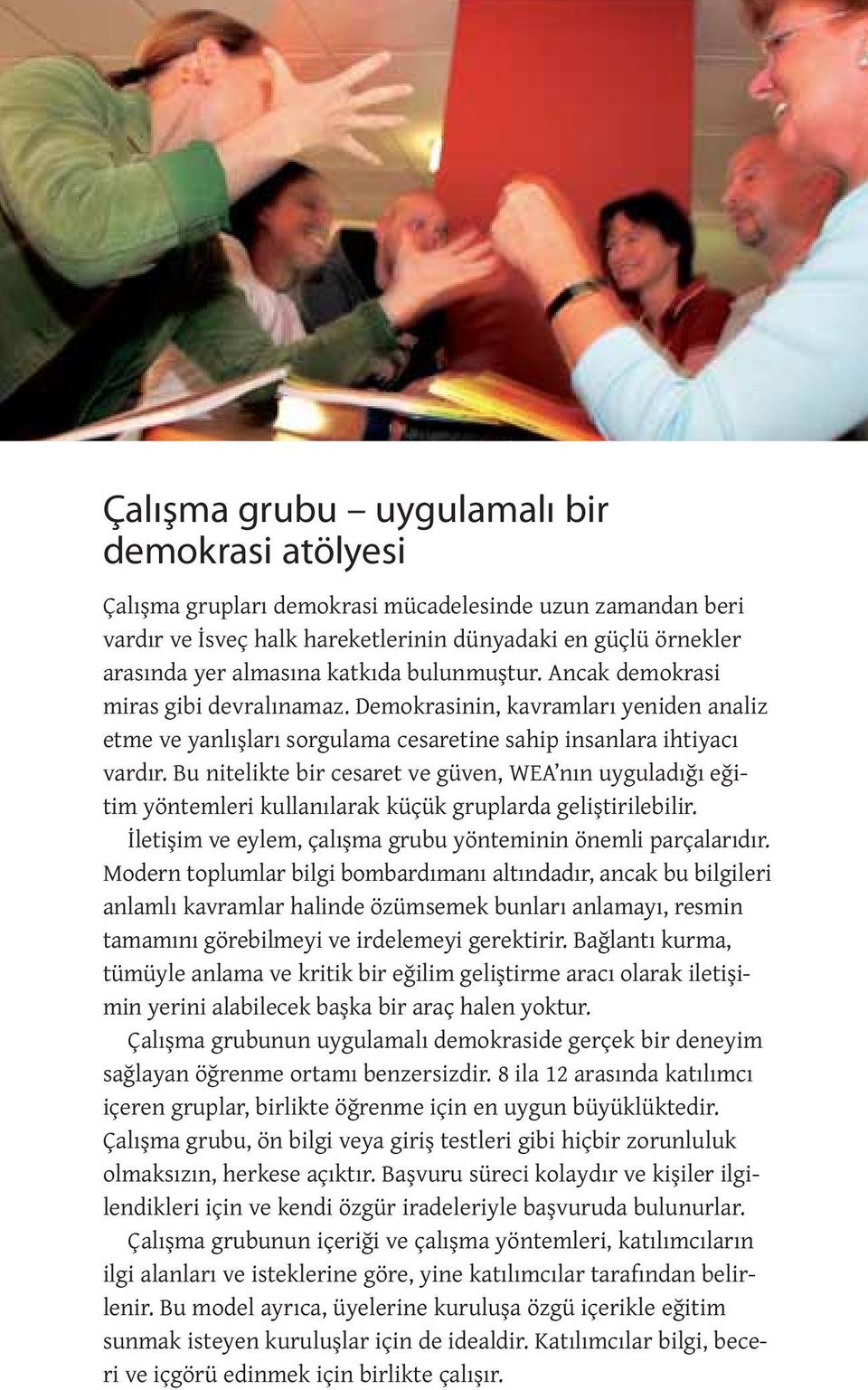 Bu nitelikte bir cesaret ve güven, WEA nın uyguladığı eğitim yöntemleri kullanılarak küçük gruplarda geliştirilebilir. İletişim ve eylem, çalışma grubu yönteminin önemli parçalarıdır.