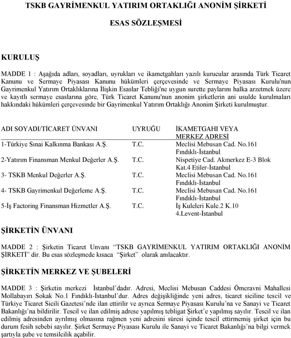 esaslarına göre, Türk Ticaret Kanunu'nun anonim şirketlerin ani usulde kurulmaları hakkındaki hükümleri çerçevesinde bir Gayrimenkul Yatırım Ortaklığı Anonim Şirketi kurulmuştur.