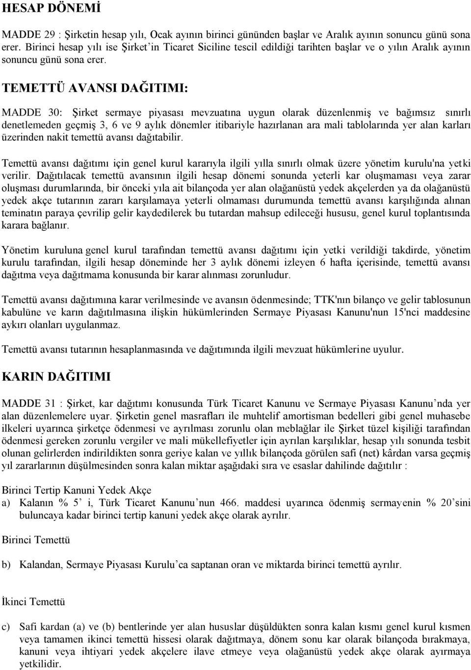 TEMETTÜ AVANSI DAĞITIMI: MADDE 30: Şirket sermaye piyasası mevzuatına uygun olarak düzenlenmiş ve bağımsız sınırlı denetlemeden geçmiş 3, 6 ve 9 aylık dönemler itibariyle hazırlanan ara mali