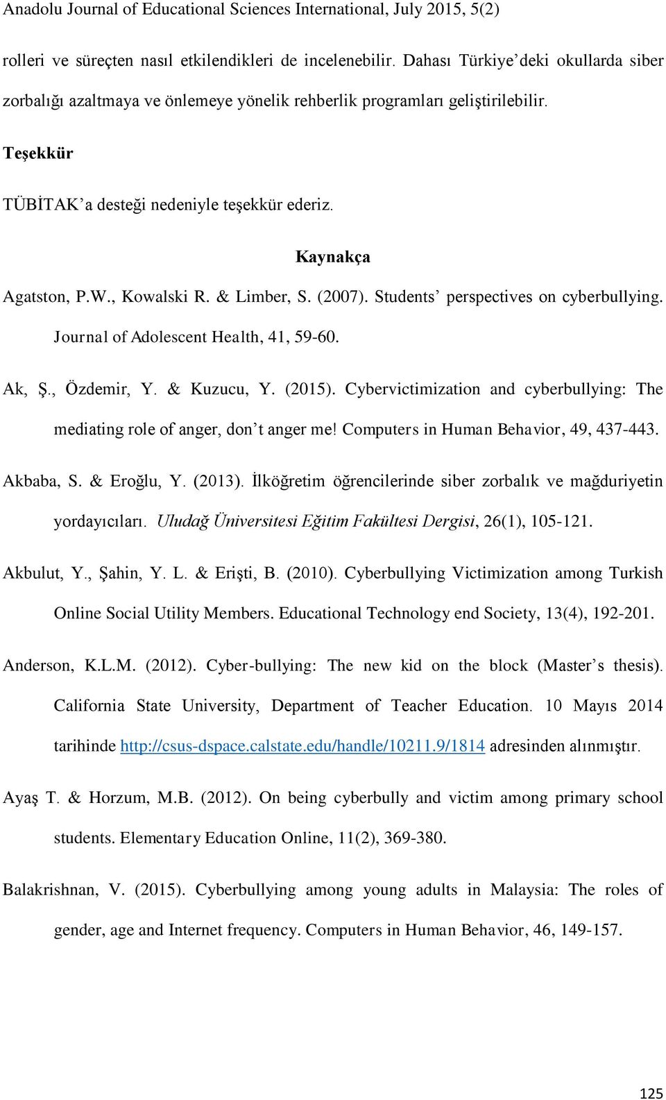 , Özdemir, Y. & Kuzucu, Y. (2015). Cybervictimization and cyberbullying: The mediating role of anger, don t anger me! Computers in Human Behavior, 49, 437-443. Akbaba, S. & Eroğlu, Y. (2013).