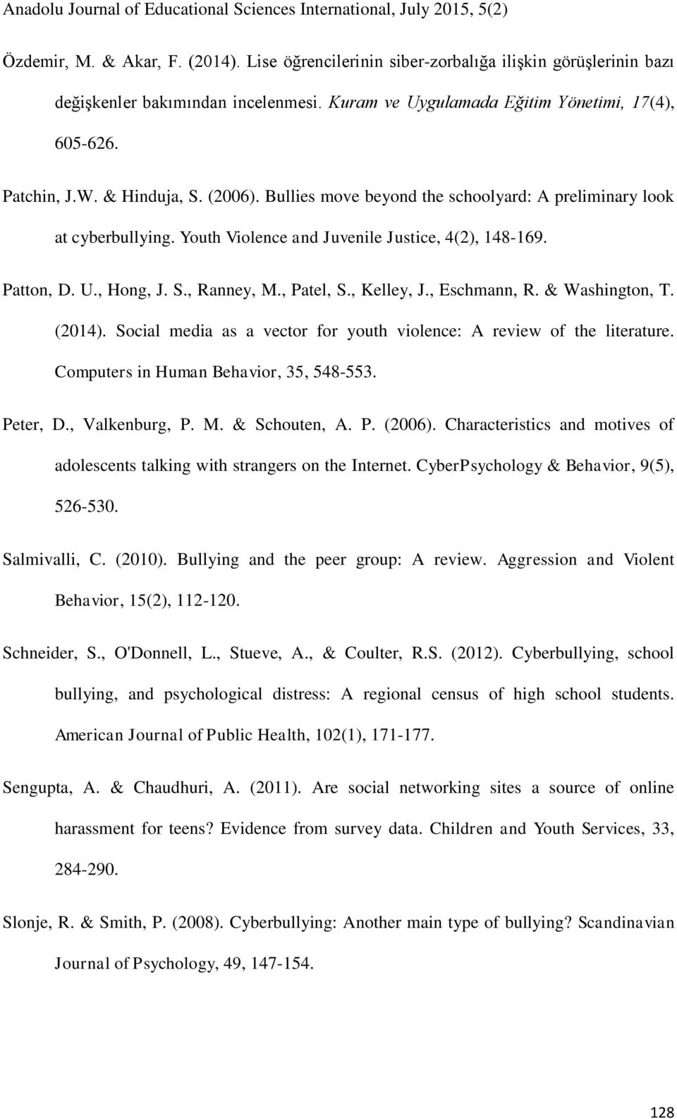 , Kelley, J., Eschmann, R. & Washington, T. (2014). Social media as a vector for youth violence: A review of the literature. Computers in Human Behavior, 35, 548-553. Peter, D., Valkenburg, P. M.