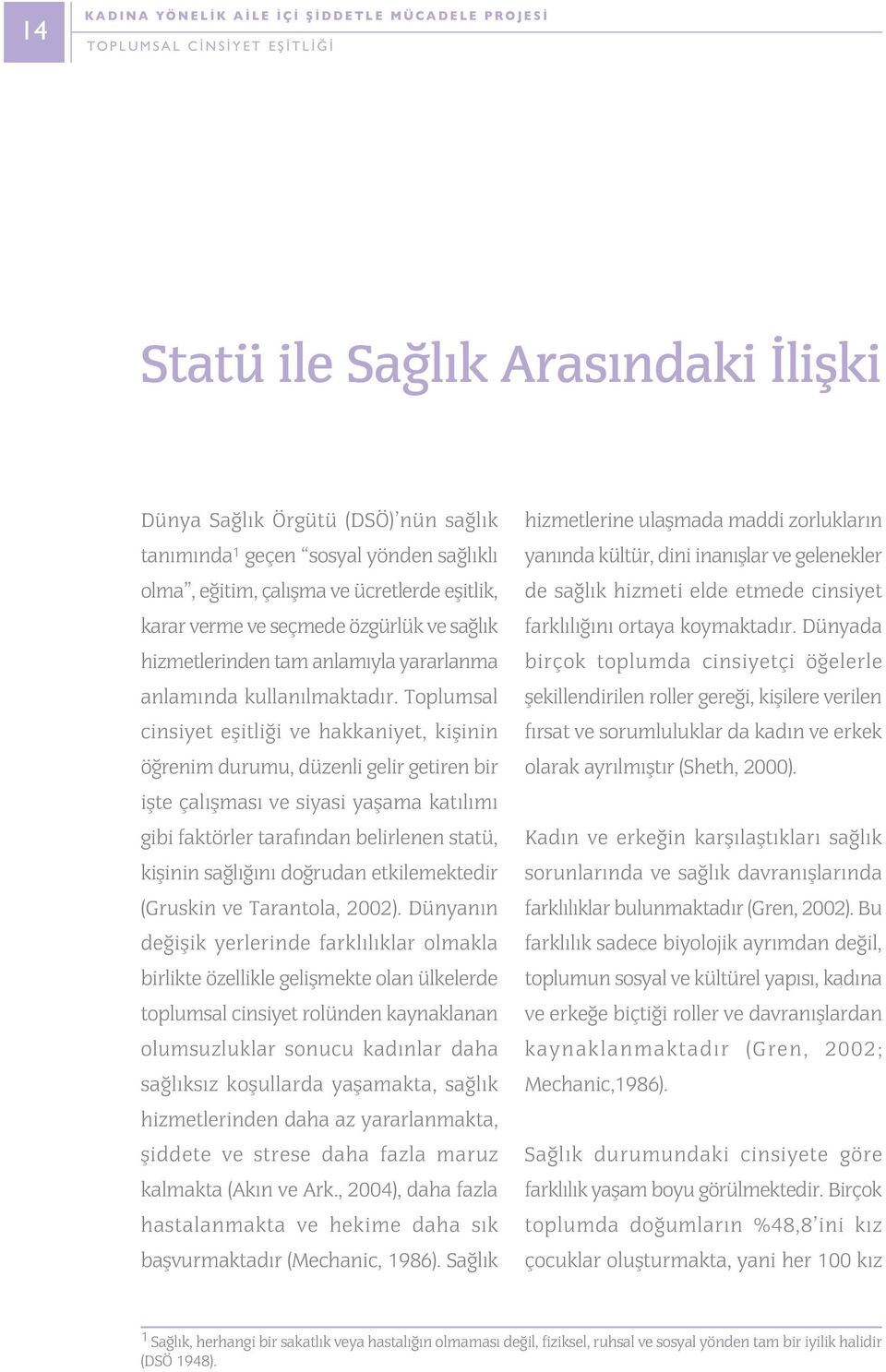 Toplumsal cinsiyet eþitliði ve hakkaniyet, kiþinin öðrenim durumu, düzenli gelir getiren bir iþte çalýþmasý ve siyasi yaþama katýlýmý gibi faktörler tarafýndan belirlenen statü, kiþinin saðlýðýný