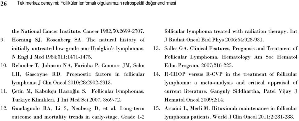 Prognostic factors in follicular lymphoma J Clin Oncol 2010;28:2902-2913.. Çetin M, Kabukçu Hacıoğlu S. Follicular lymphomas. Turkiye Klinikleri. J Int Med Sci 2007, 3:69-72. 12.