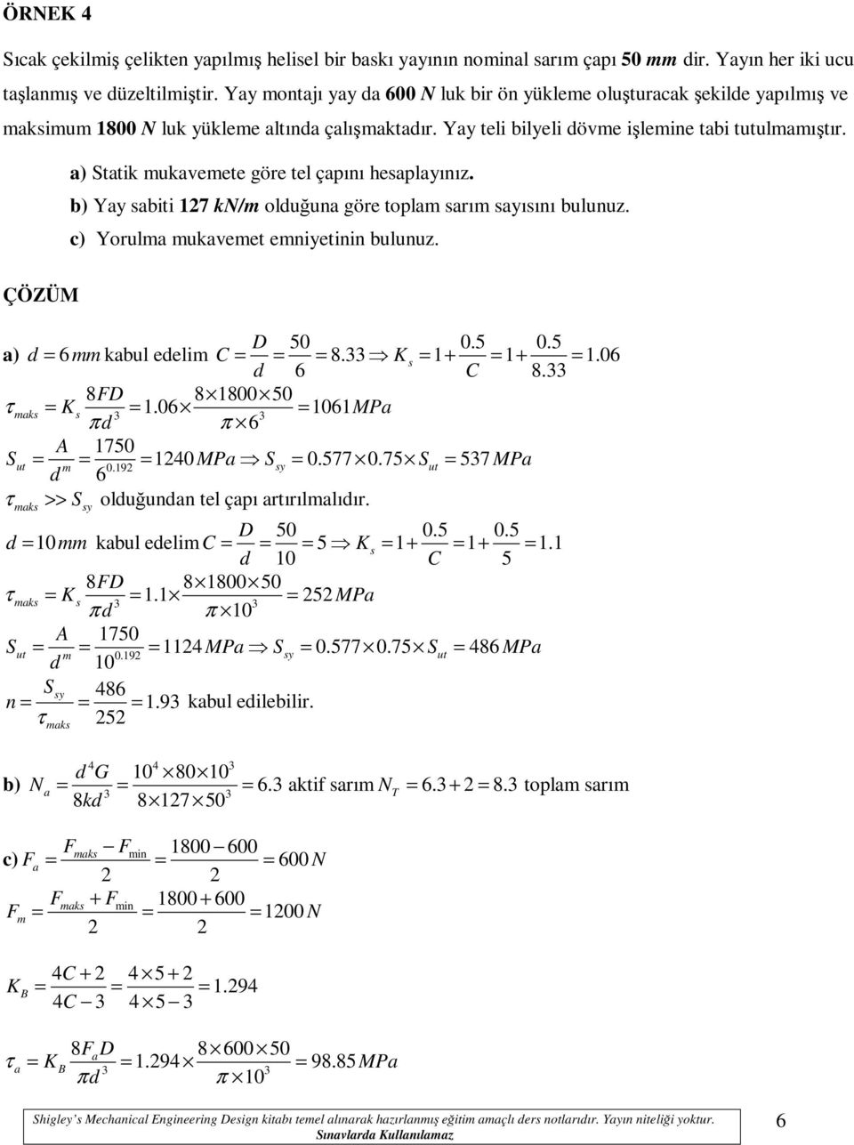 b) Yy sbiti 17 kn/ olduğun göre topl srı syısını bulunuz. c) Yorul ukveet eniyetinin bulunuz. ÇÖZÜM D 50 0.5 0.5 ) d = 6 kbul edeli C = 8.33 Ks 1 1 1.06 d = 6 = = + C = + 8.