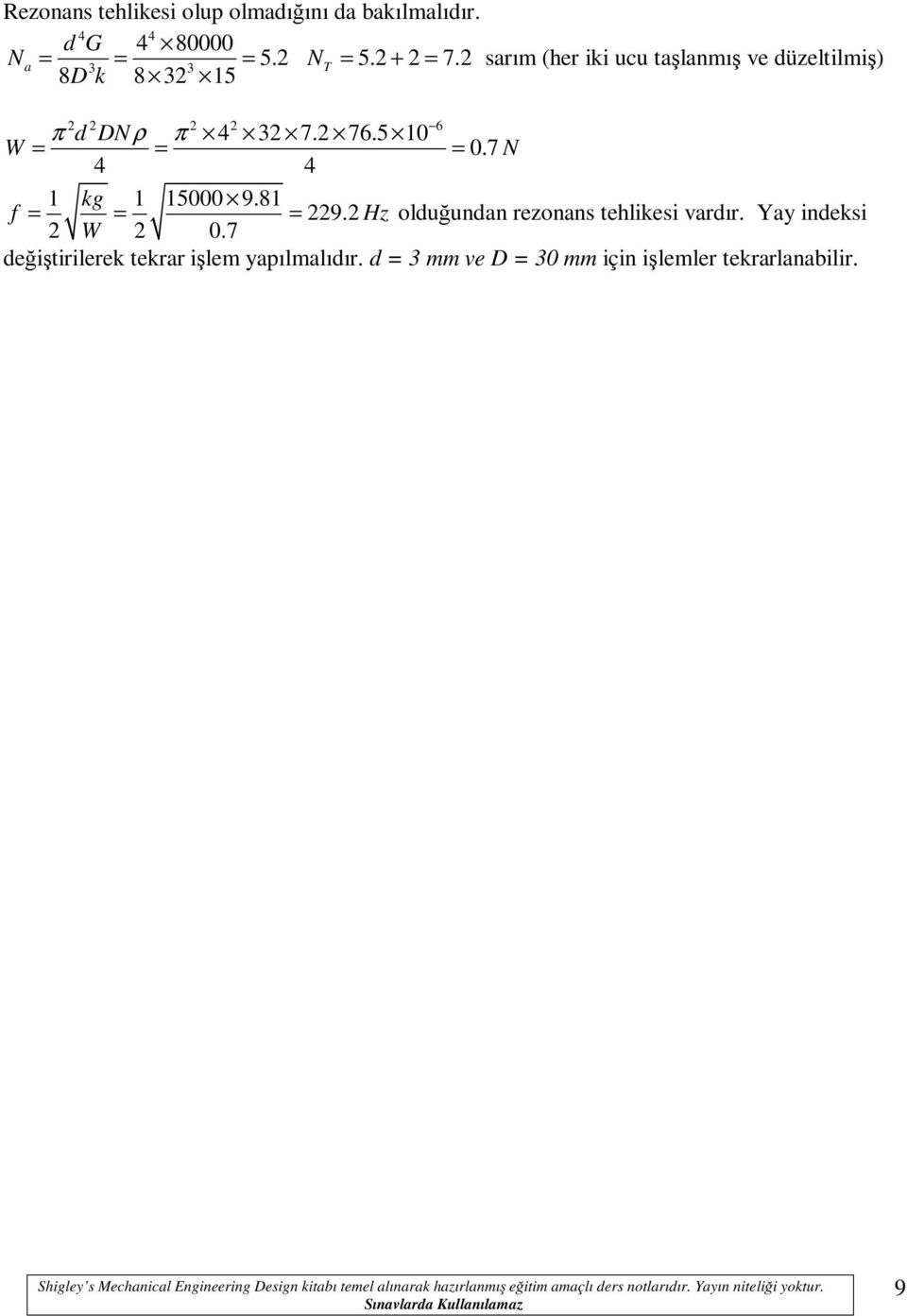 81 = = = 9. Hz olduğundn rezonns tehlikesi vrdır. Yy indeksi W 0.7 değiştirilerek tekrr işle ypıllıdır.