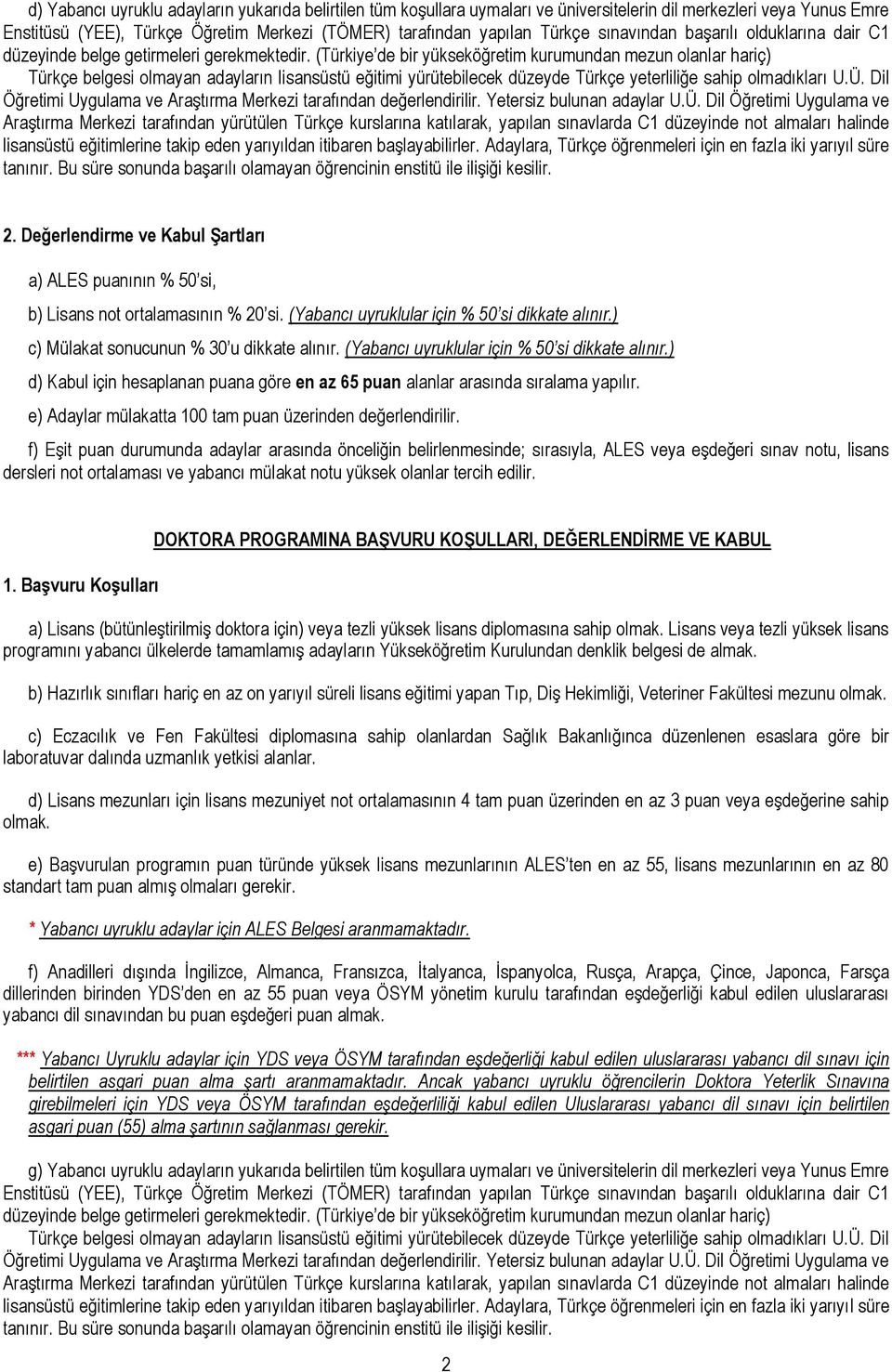 (Türkiye de bir yükseköğretim kurumundan mezun olanlar hariç) Türkçe belgesi olmayan adayların lisansüstü eğitimi yürütebilecek düzeyde Türkçe yeterliliğe sahip olmadıkları U.Ü.