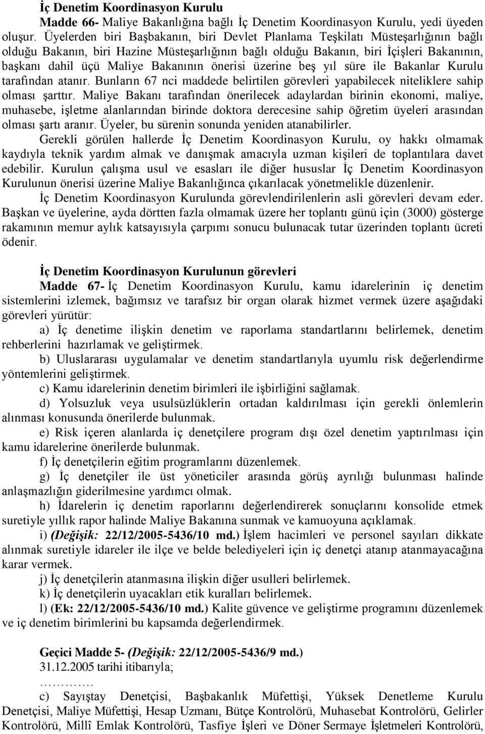 Bakanının önerisi üzerine beş yıl süre ile Bakanlar Kurulu tarafından atanır. Bunların 67 nci maddede belirtilen görevleri yapabilecek niteliklere sahip olması şarttır.