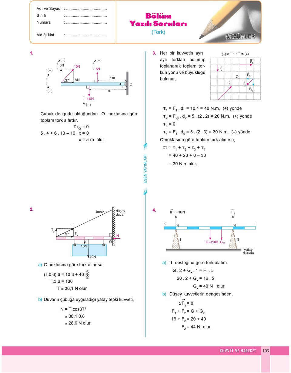 noktasına göe toplam tok alınısa, Στ = τ + τ + τ + τ 4 = 40 + 0 + 0 0 = 0 Nm olu kablo 4 =6N y x N 0N 40N a) nok ta sı na gö e tok alı nı sa, 5 (0,6)6 = 0 + 40,6 = 0 6, N olu b) Du va ın çu bu ğa uy