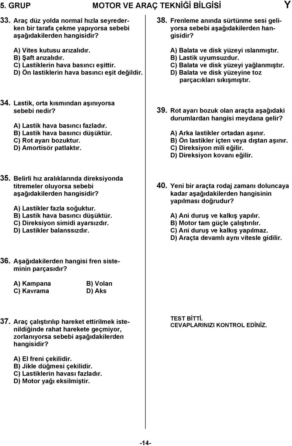 B) Lastik uyumsuzdur. C) Balata ve disk yüzeyi yağlanmıştır. D) Balata ve disk yüzeyine toz parçacıkları sıkışmıştır. 34. Lastik, orta kısmından aşınıyorsa sebebi nedir?