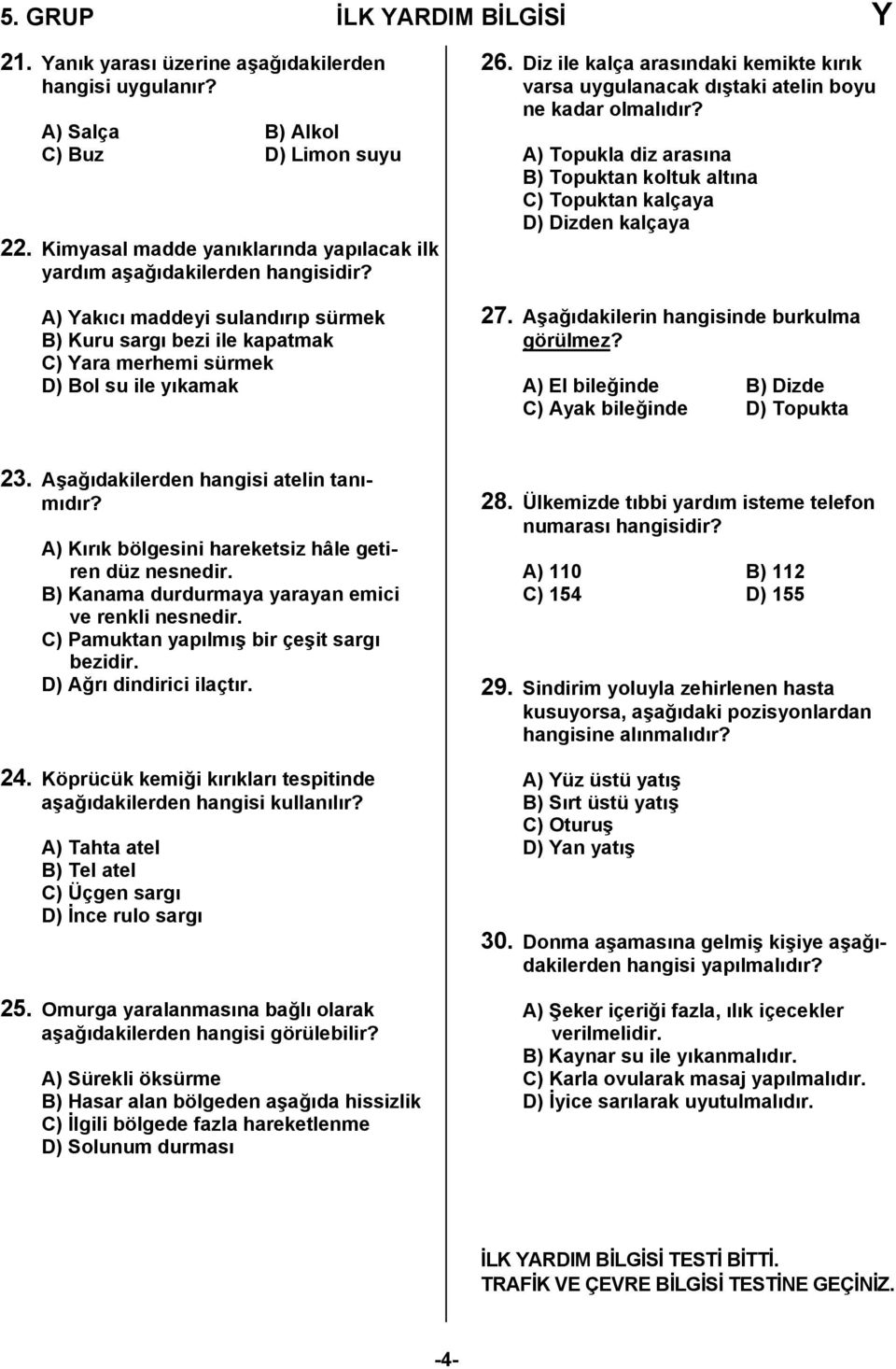 Diz ile kalça arasındaki kemikte kırık varsa uygulanacak dıştaki atelin boyu ne kadar olmalıdır? A) Topukla diz arasına B) Topuktan koltuk altına C) Topuktan kalçaya D) Dizden kalçaya 27.