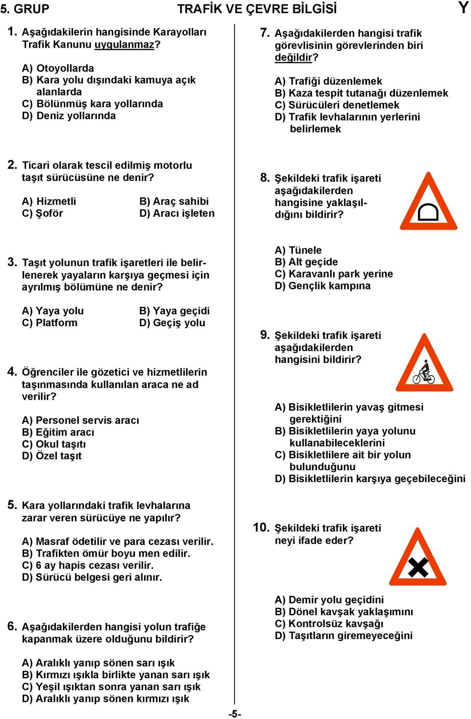 A) Trafiği düzenlemek B) Kaza tespit tutanağı düzenlemek C) Sürücüleri denetlemek D) Trafik levhalarının yerlerini belirlemek 2. Ticari olarak tescil edilmiş motorlu taşıt sürücüsüne ne denir?