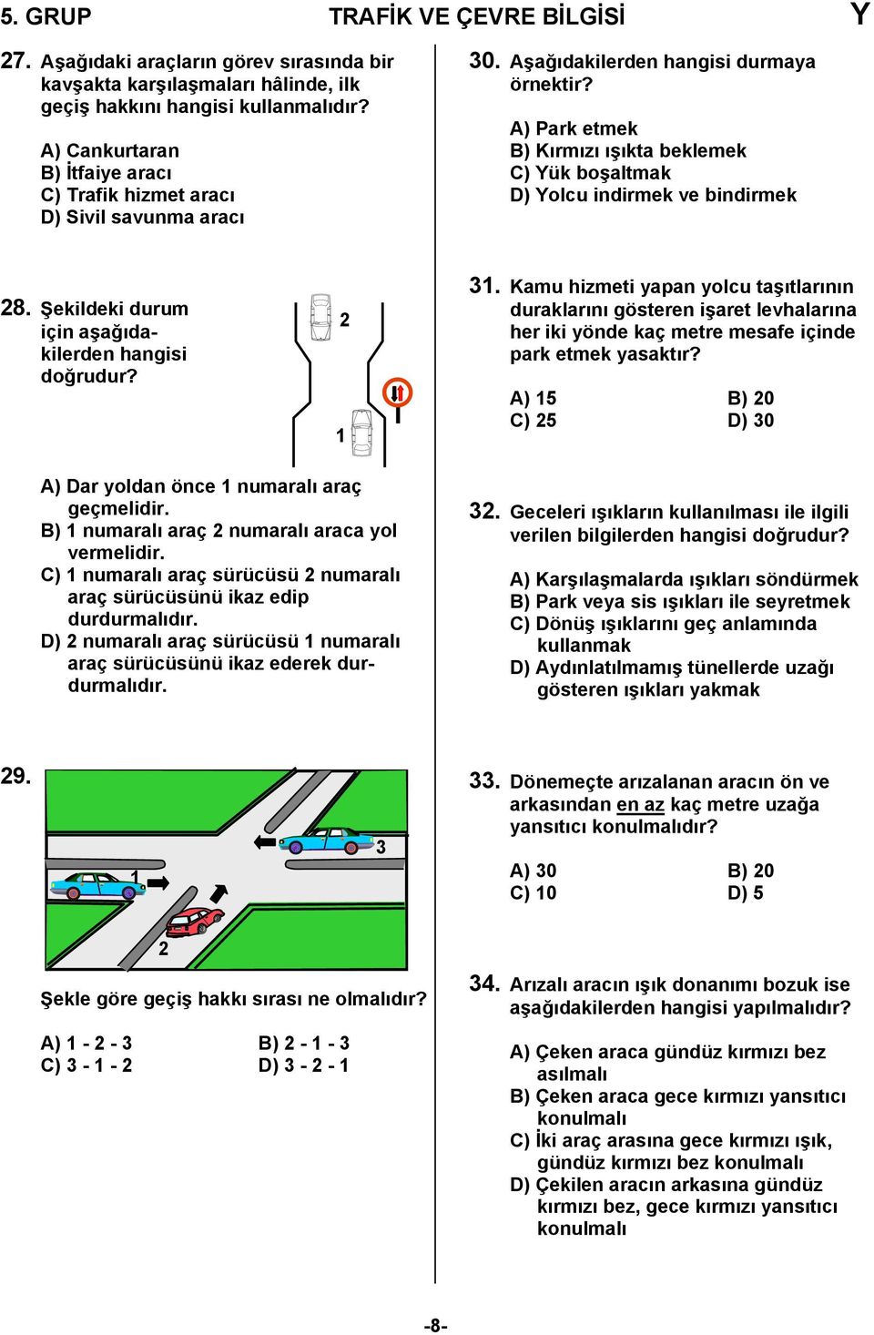 A) Park etmek B) Kırmızı ışıkta beklemek C) Yük boşaltmak D) Yolcu indirmek ve bindirmek 28. Şekildeki durum için aşağıdakilerden hangisi doğrudur? 2 1 31.