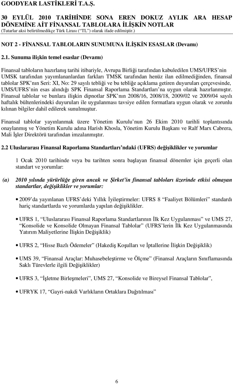 henüz ilan edilmediğinden, finansal tablolar SPK nın Seri: XI, No: 29 sayılı tebliği ve bu tebliğe açıklama getiren duyuruları çerçevesinde, UMS/UFRS nin esas alındığı SPK Finansal Raporlama