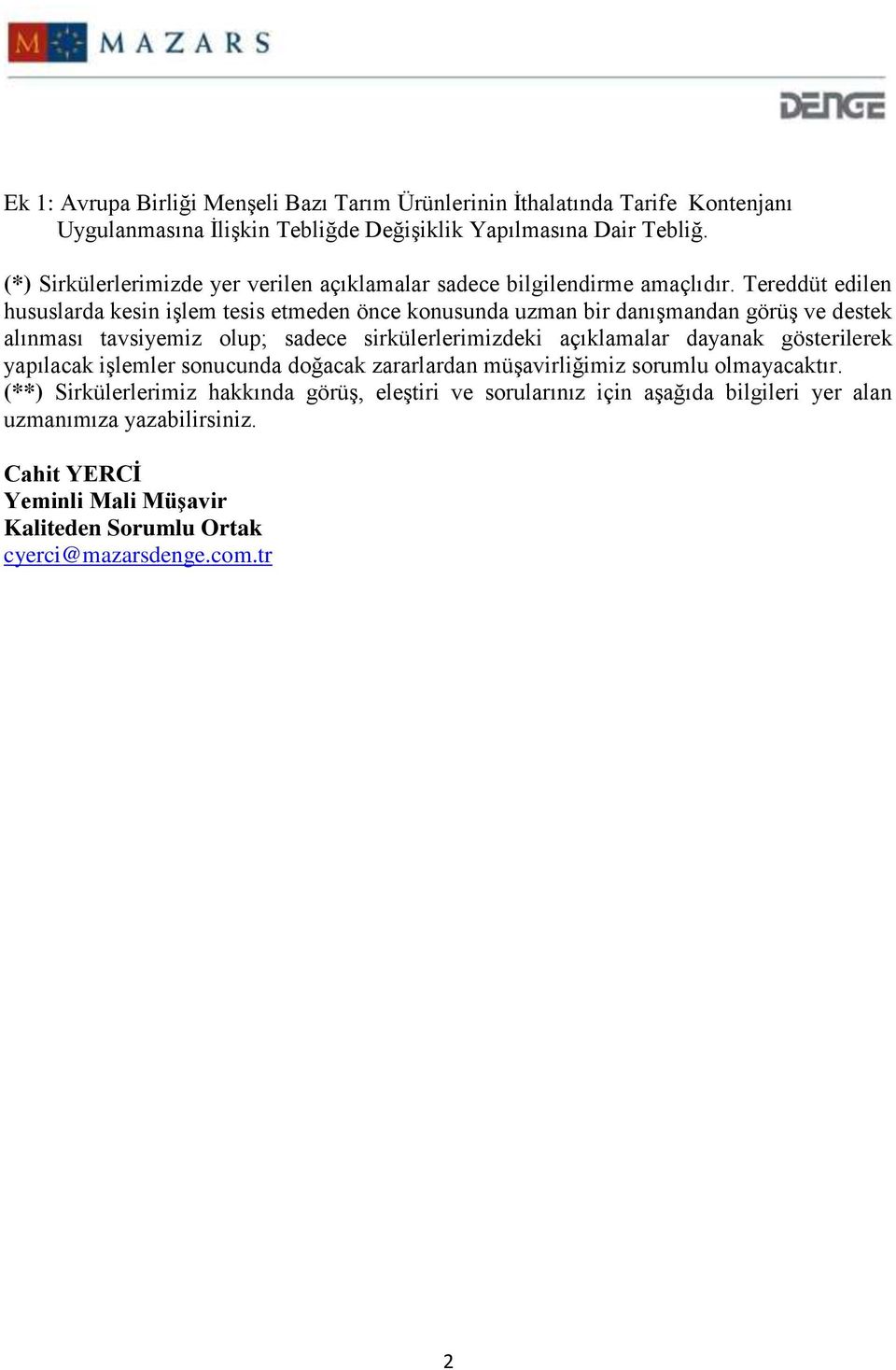 Tereddüt edilen hususlarda kesin işlem tesis etmeden önce konusunda uzman bir danışmandan görüş ve destek alınması tavsiyemiz olup; sadece sirkülerlerimizdeki açıklamalar