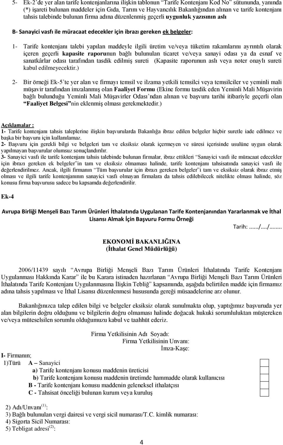 yapılan maddeyle ilgili üretim ve/veya tüketim rakamlarını ayrıntılı olarak içeren geçerli kapasite raporunun bağlı bulunulan ticaret ve/veya sanayi odası ya da esnaf ve sanatkârlar odası tarafından