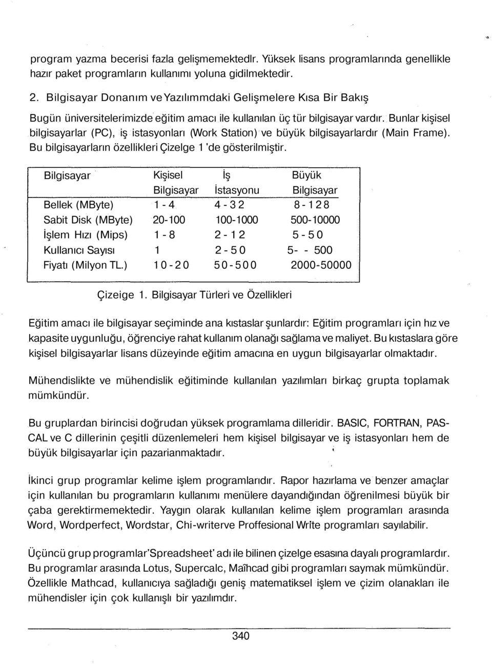 Bunlar kişisel bilgisayarlar (PC), iş istasyonları (Work Station) ve büyük bilgisayarlardır (Main Frame). Bu bilgisayarların özellikleri Çizelge 1 'de gösterilmiştir.