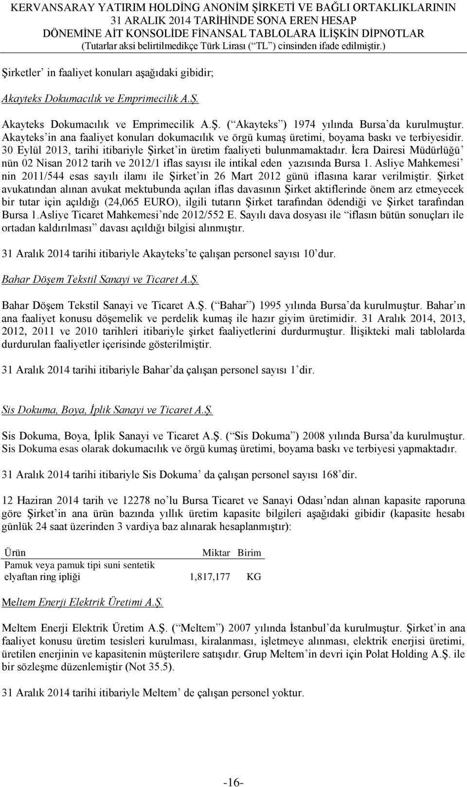 İcra Dairesi Müdürlüğü nün 02 Nisan 2012 tarih ve 2012/1 iflas sayısı ile intikal eden yazısında Bursa 1.