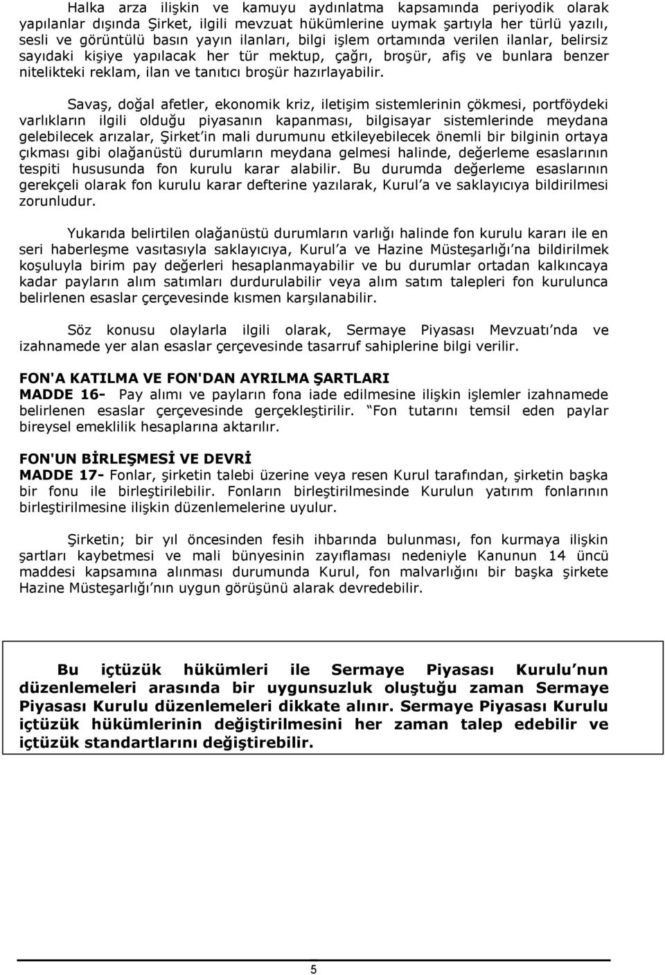 Savaş, doğal afetler, ekonomik kriz, iletişim sistemlerinin çökmesi, portföydeki varlıkların ilgili olduğu piyasanın kapanması, bilgisayar sistemlerinde meydana gelebilecek arızalar, Şirket in mali