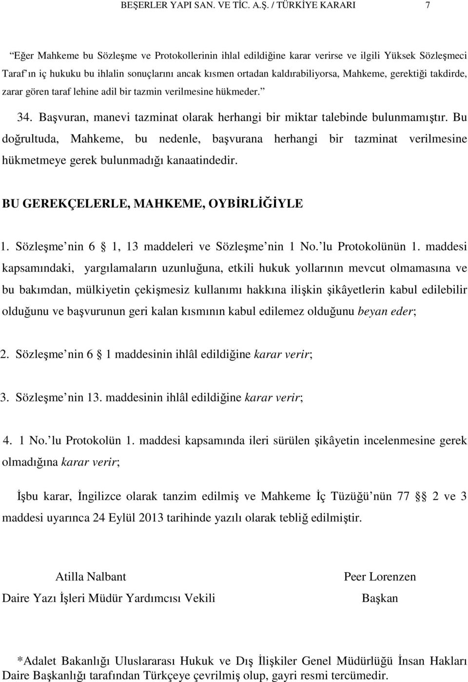 Başvuran, manevi tazminat olarak herhangi bir miktar talebinde bulunmamıştır.