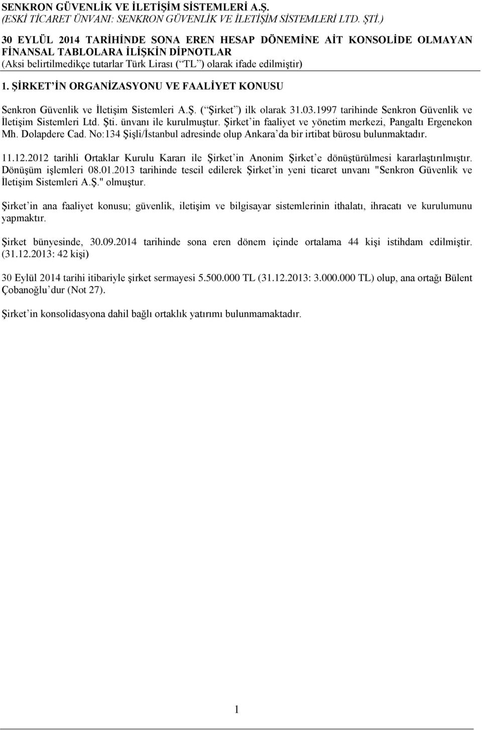 2012 tarihli Ortaklar Kurulu Kararı ile Şirket in Anonim Şirket e dönüştürülmesi kararlaştırılmıştır. Dönüşüm işlemleri 08.01.2013 tarihinde tescil edilerek Şirket in yeni ticaret unvanı "Senkron Güvenlik ve İletişim Sistemleri A.