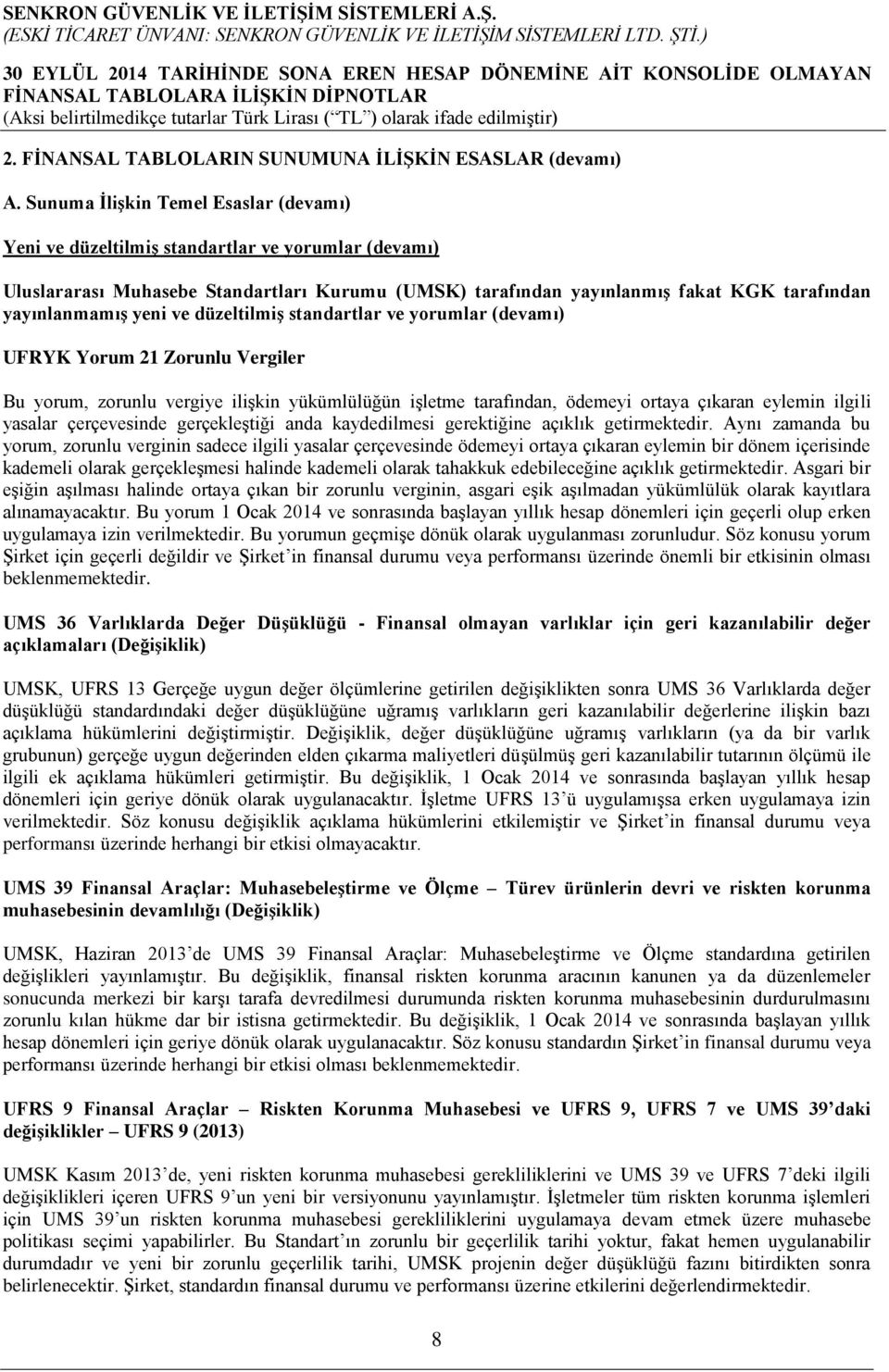 yeni ve düzeltilmiş standartlar ve yorumlar (devamı) UFRYK Yorum 21 Zorunlu Vergiler Bu yorum, zorunlu vergiye ilişkin yükümlülüğün işletme tarafından, ödemeyi ortaya çıkaran eylemin ilgili yasalar