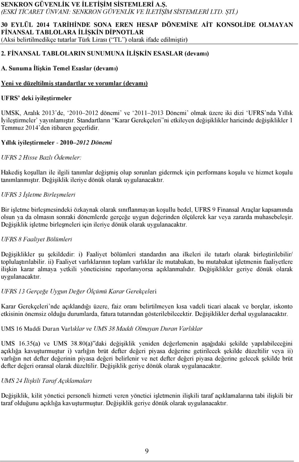 UFRS nda Yıllık İyileştirmeler yayınlamıştır. Standartların Karar Gerekçeleri ni etkileyen değişiklikler haricinde değişiklikler 1 Temmuz 2014 den itibaren geçerlidir.