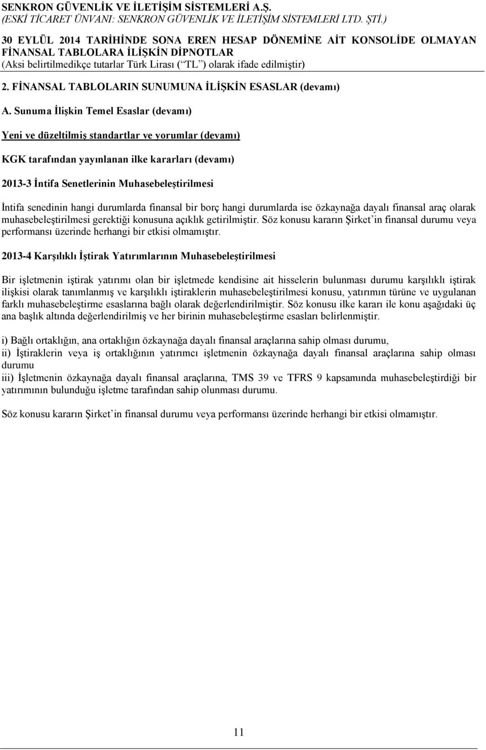 senedinin hangi durumlarda finansal bir borç hangi durumlarda ise özkaynağa dayalı finansal araç olarak muhasebeleştirilmesi gerektiği konusuna açıklık getirilmiştir.