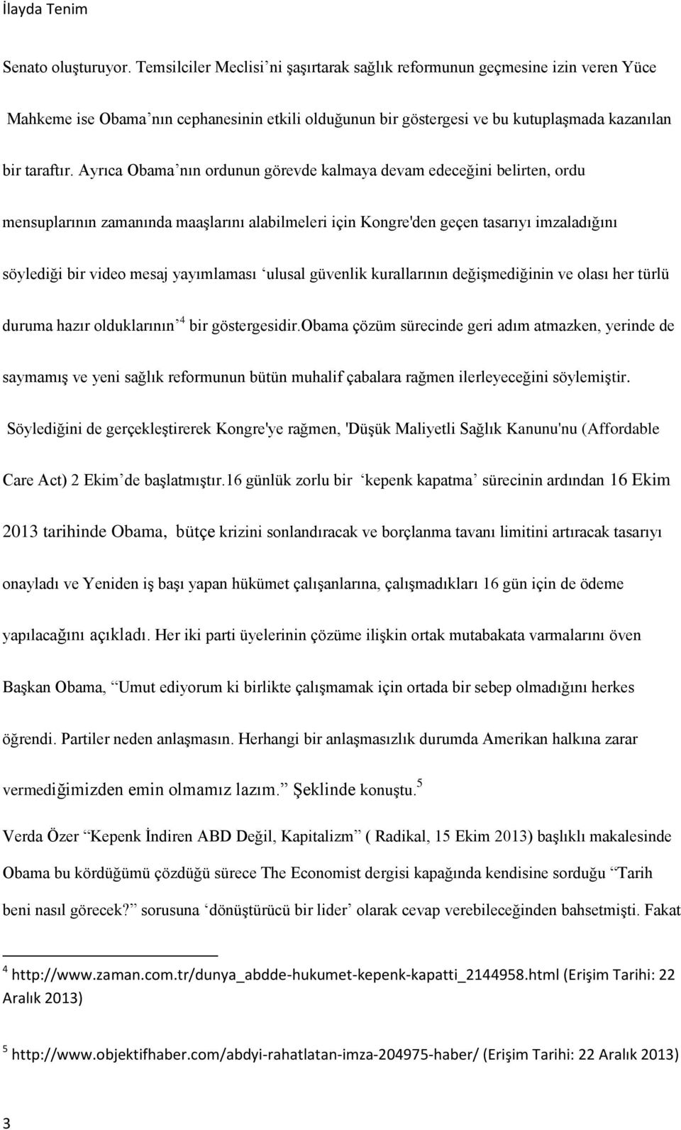 Ayrıca Obama nın ordunun görevde kalmaya devam edeceğini belirten, ordu mensuplarının zamanında maaşlarını alabilmeleri için Kongre'den geçen tasarıyı imzaladığını söylediği bir video mesaj