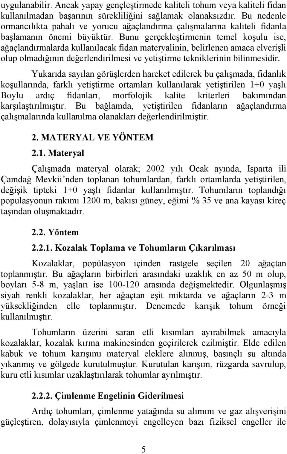 Bunu gerçekleģtirmenin temel koģulu ise, ağaçlandırmalarda kullanılacak fidan materyalinin, belirlenen amaca elveriģli olup olmadığının değerlendirilmesi ve yetiģtirme tekniklerinin bilinmesidir.