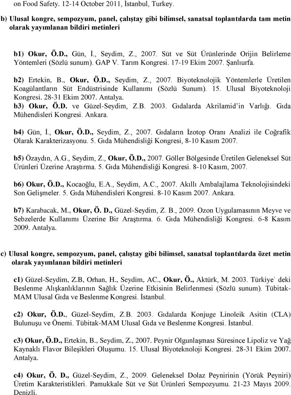 15. Ulusal Biyoteknoloji Kongresi. 28-31 Ekim 2007. Antalya. b3) Okur, Ö.D. ve Güzel-Seydim, Z.B. 2003. Gıdalarda Akrilamid in Varlığı. Gıda Mühendisleri Kongresi. Ankara. b4) Gün, İ., Okur, Ö.D., Seydim, Z.