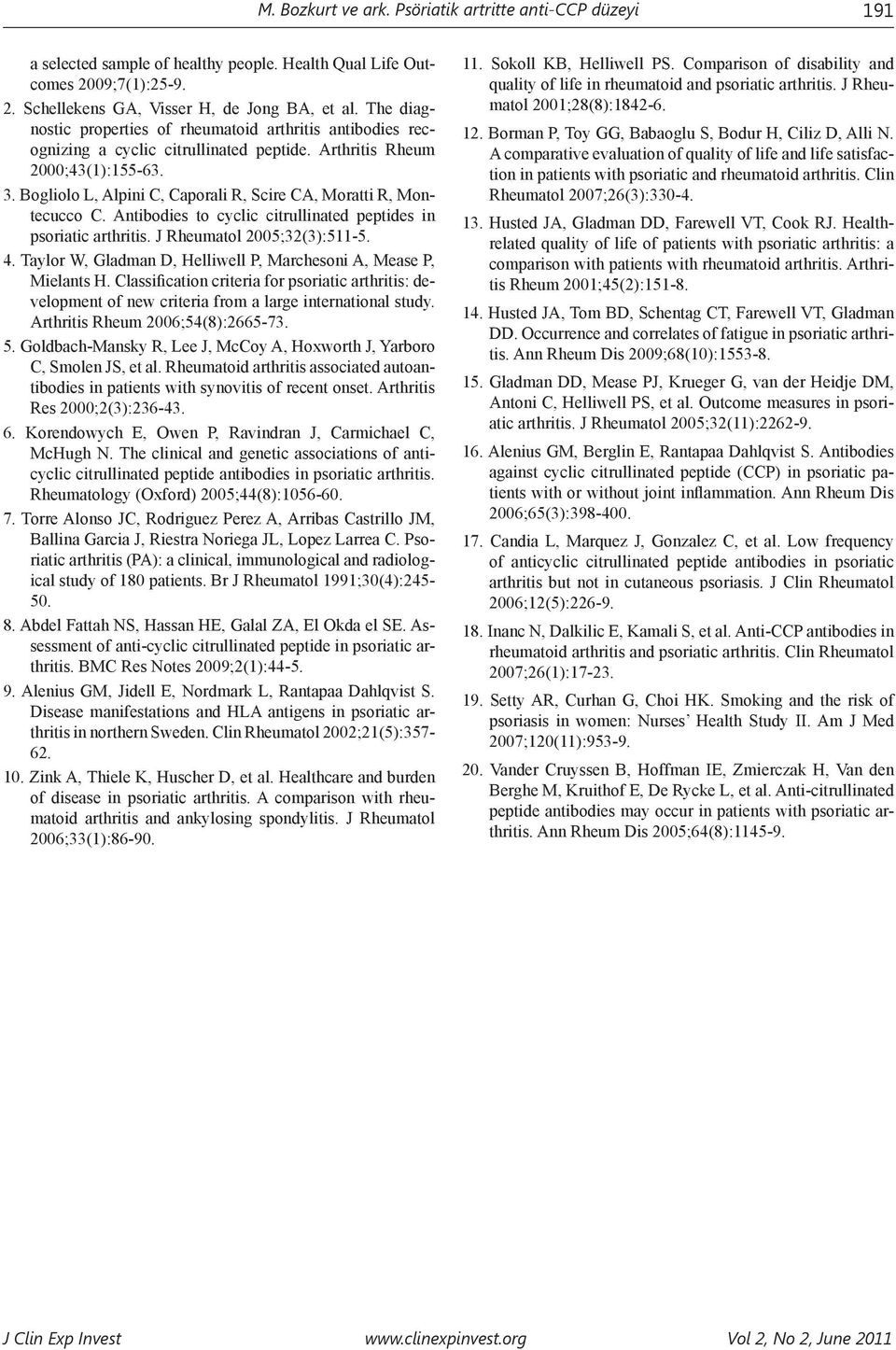 Bogliolo L, Alpini C, Caporali R, Scire CA, Moratti R, Montecucco C. Antibodies to cyclic citrullinated peptides in psoriatic arthritis. J Rheumatol 2005;32(3):511-5. 4.