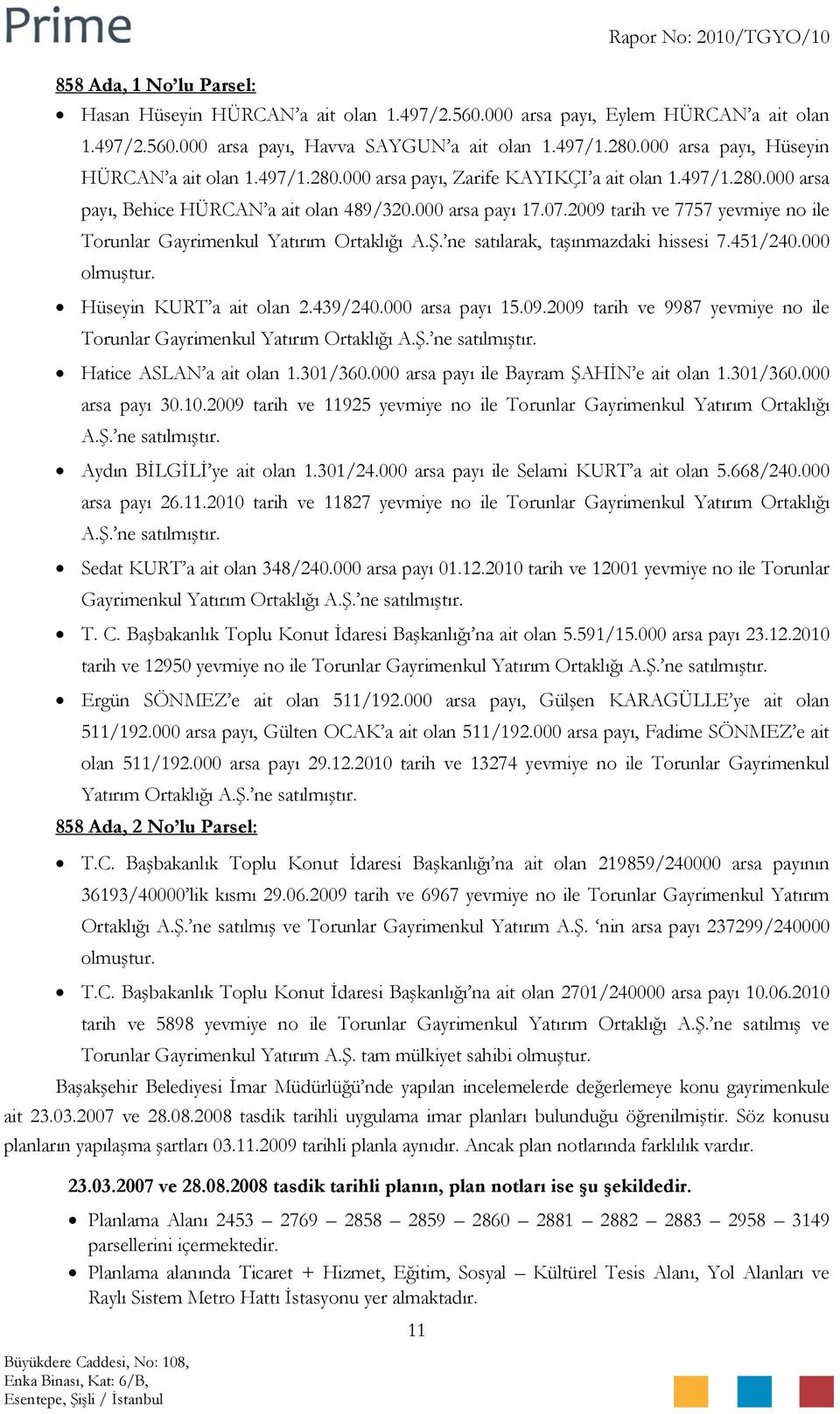 2009 tarih ve 7757 yevmiye no ile Torunlar Gayrimenkul Yatırım Ortaklığı A.Ş. ne satılarak, taşınmazdaki hissesi 7.451/240.000 olmuştur. Hüseyin KURT a ait olan 2.439/240.000 arsa payı 15.09.2009 tarih ve 9987 yevmiye no ile Torunlar Gayrimenkul Yatırım Ortaklığı A.