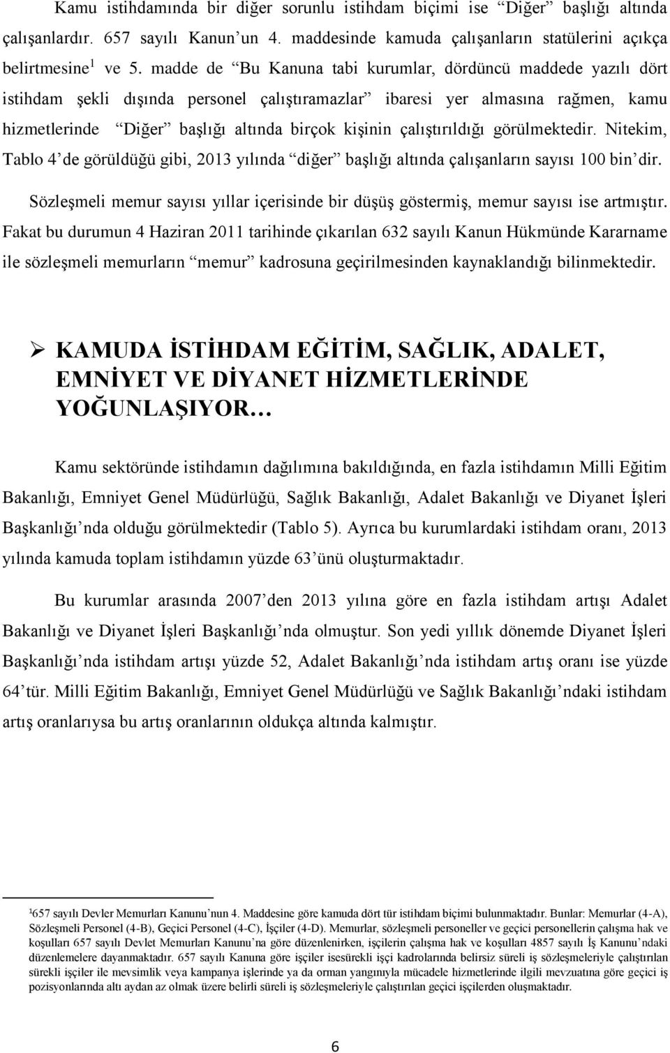 çalıştırıldığı görülmektedir. Nitekim, Tablo 4 de görüldüğü gibi, 2013 yılında diğer başlığı altında çalışanların sayısı 100 bin dir.