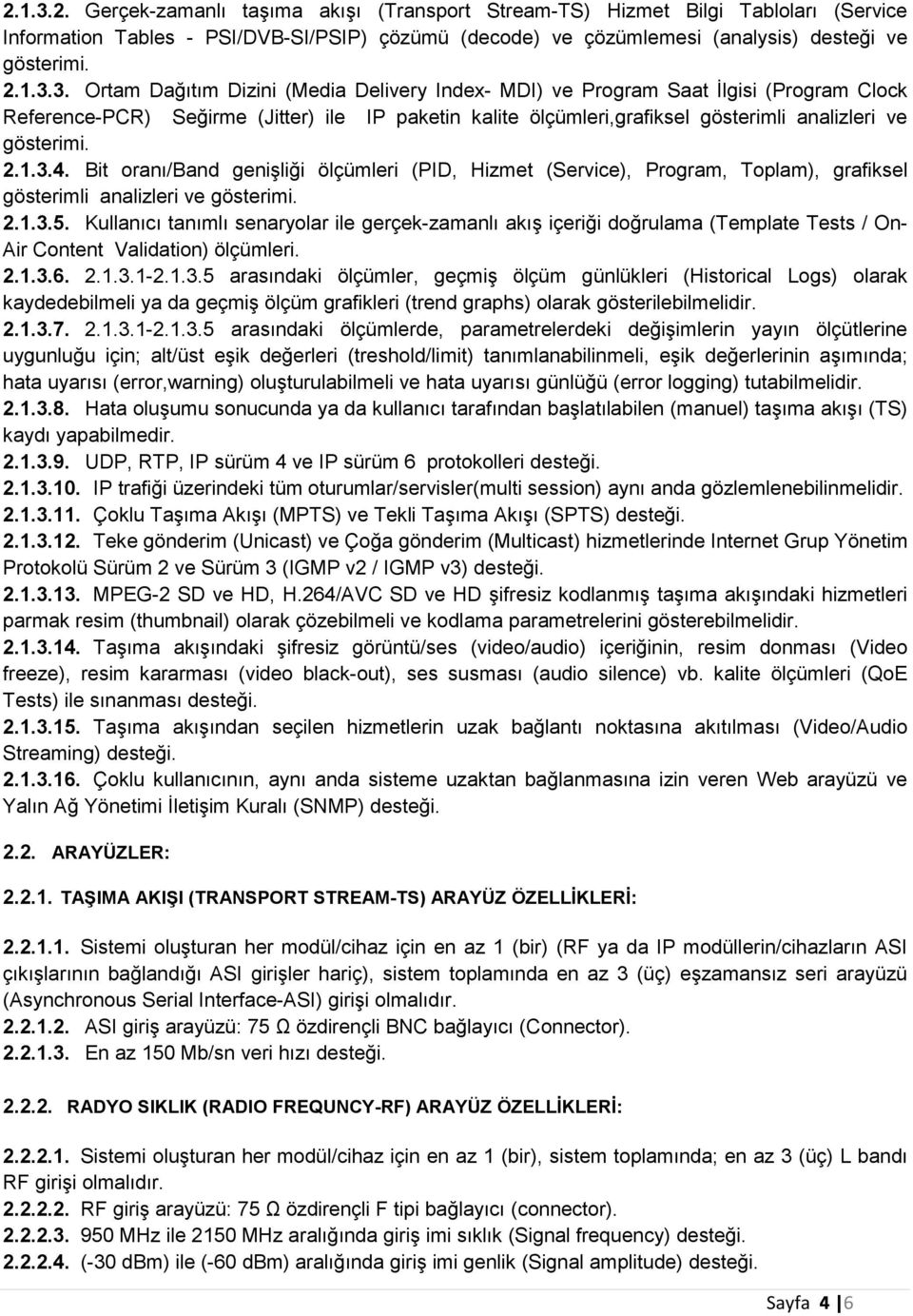 Kullanıcı tanımlı senaryolar ile gerçek-zamanlı akış içeriği doğrulama (Template Tests / On- Air Content Validation) ölçümleri. 2.1.3.