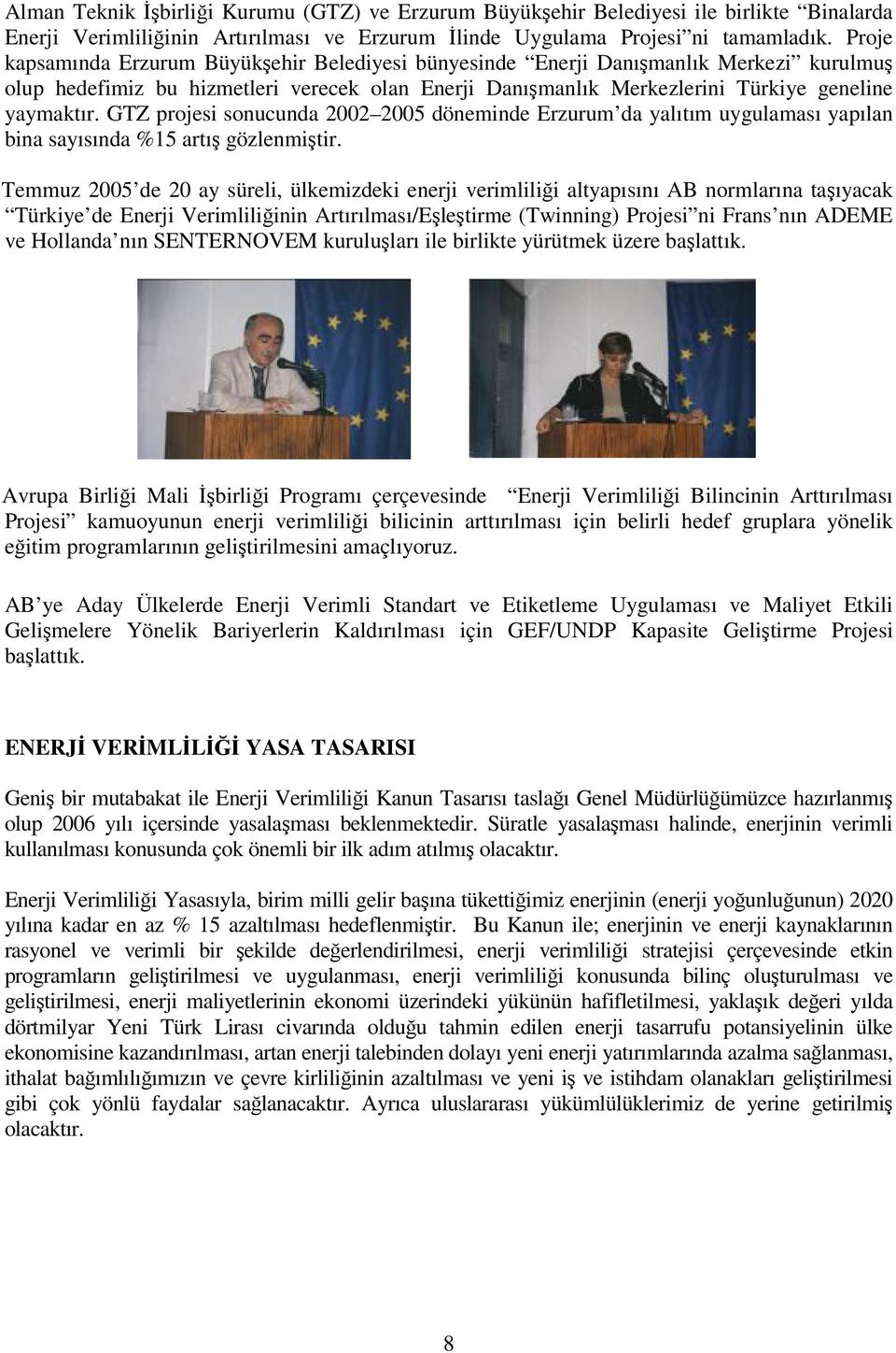 GTZ projesi sonucunda 2002 2005 döneminde Erzurum da yalıtım uygulaması yapılan bina sayısında %15 artış gözlenmiştir.