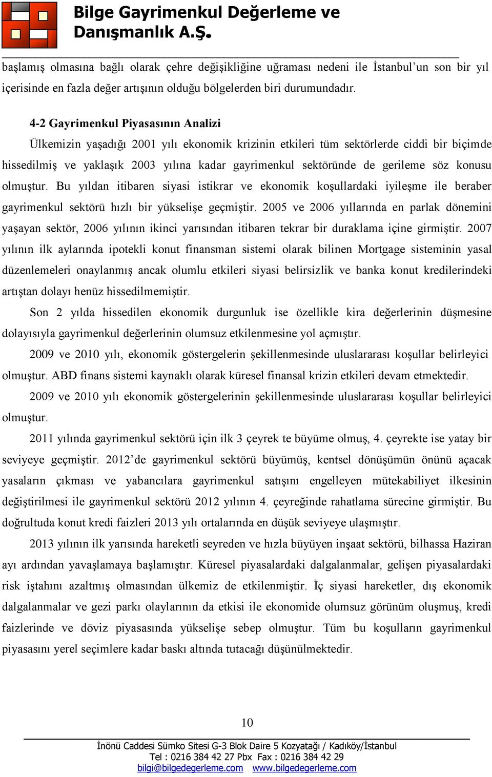 gerileme söz konusu olmuştur. Bu yıldan itibaren siyasi istikrar ve ekonomik koşullardaki iyileşme ile beraber gayrimenkul sektörü hızlı bir yükselişe geçmiştir.