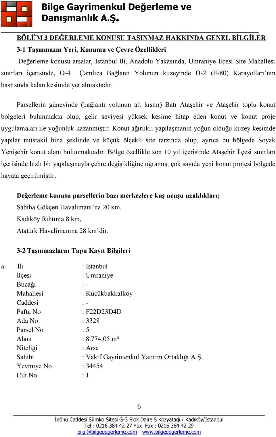 Çamlıca Bağlantı Yolunun kuzeyinde O-2 (E-80) Karayolları nın Parsellerin güneyinde (bağlantı yolunun alt kısmı) Batı Ataşehir ve Ataşehir toplu konut bölgeleri bulunmakta olup, gelir seviyesi yüksek