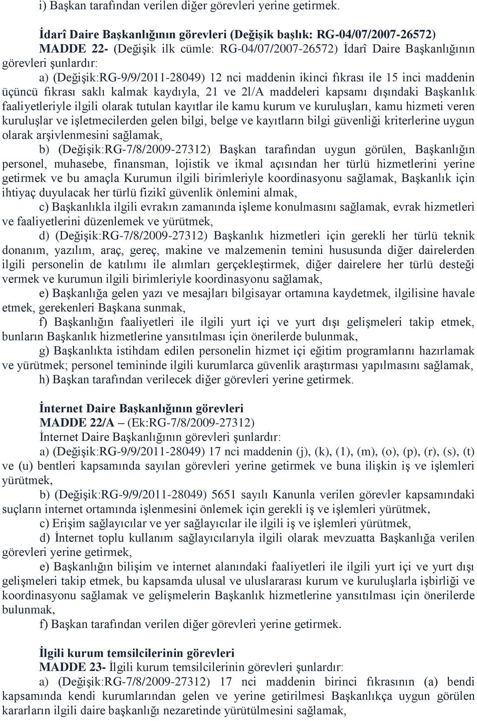 (Değişik:RG-9/9/2011-28049) 12 nci maddenin ikinci fıkrası ile 15 inci maddenin üçüncü fıkrası saklı kalmak kaydıyla, 21 ve 2l/A maddeleri kapsamı dışındaki Başkanlık faaliyetleriyle ilgili olarak