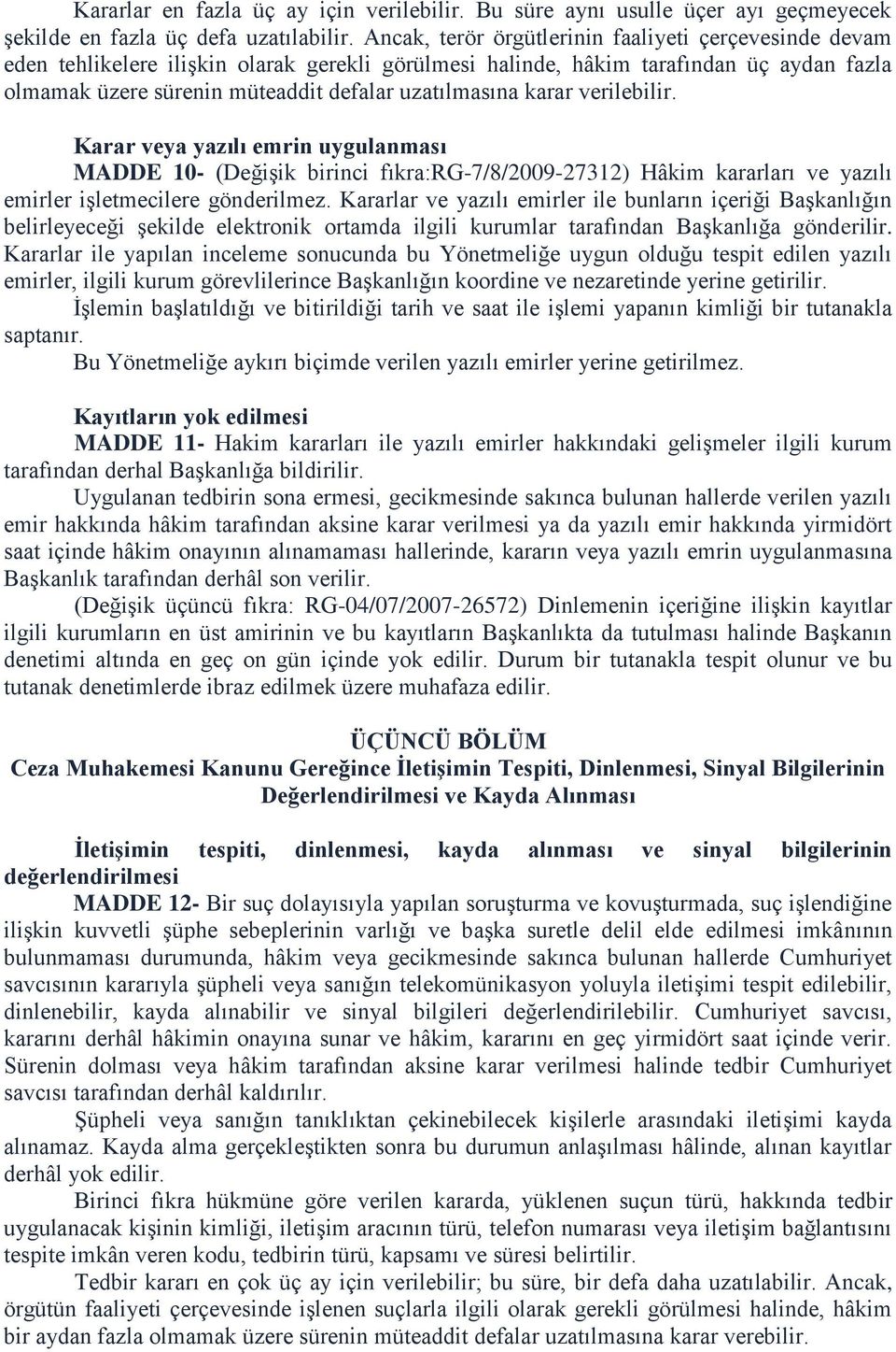 karar verilebilir. Karar veya yazılı emrin uygulanması MADDE 10- (Değişik birinci fıkra:rg-7/8/2009-27312) Hâkim kararları ve yazılı emirler işletmecilere gönderilmez.