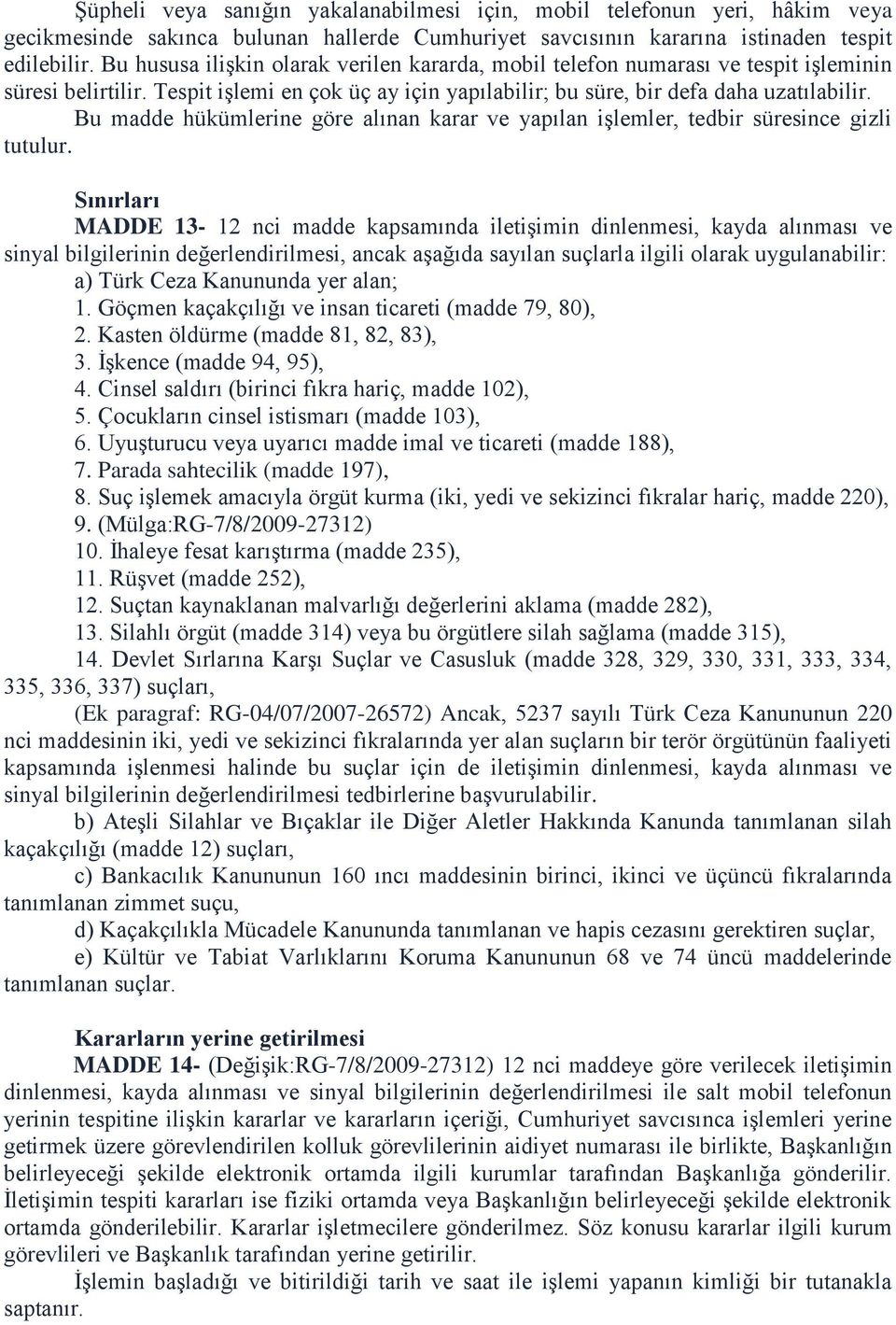 Bu madde hükümlerine göre alınan karar ve yapılan işlemler, tedbir süresince gizli tutulur.