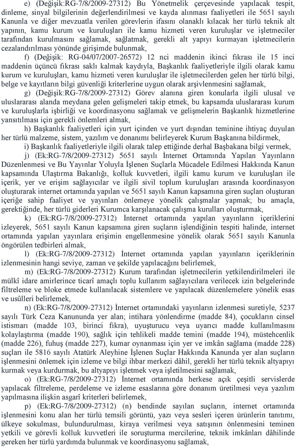 gerekli alt yapıyı kurmayan işletmecilerin cezalandırılması yönünde girişimde bulunmak, f) (Değişik: RG-04/07/2007-26572) 12 nci maddenin ikinci fıkrası ile 15 inci maddenin üçüncü fıkrası saklı