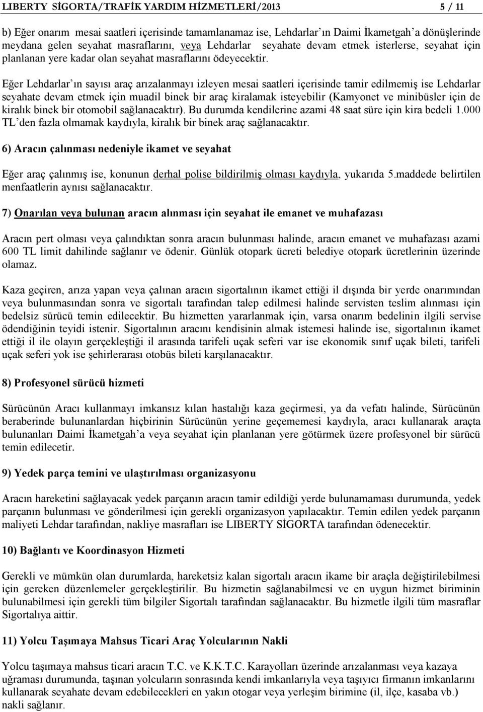 Eğer Lehdarlar ın sayısı araç arızalanmayı izleyen mesai saatleri içerisinde tamir edilmemiş ise Lehdarlar seyahate devam etmek için muadil binek bir araç kiralamak isteyebilir (Kamyonet ve