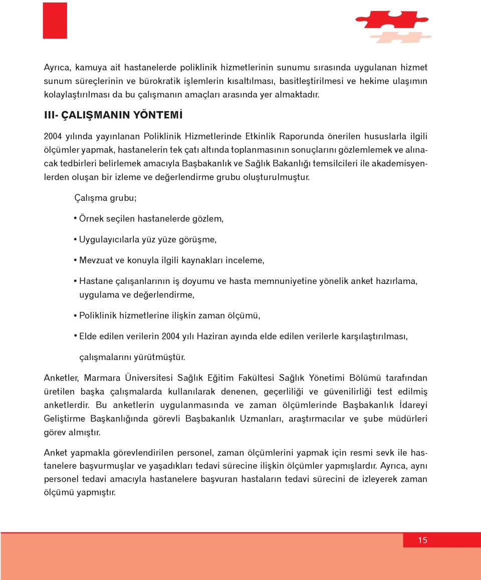 III- ÇALIÞMANIN YÖNTEMÝ 2004 yýlýnda yayýnlanan Poliklinik Hizmetlerinde Etkinlik Raporunda önerilen hususlarla ilgili ölçümler yapmak, hastanelerin tek çatý altýnda toplanmasýnýn sonuçlarýný