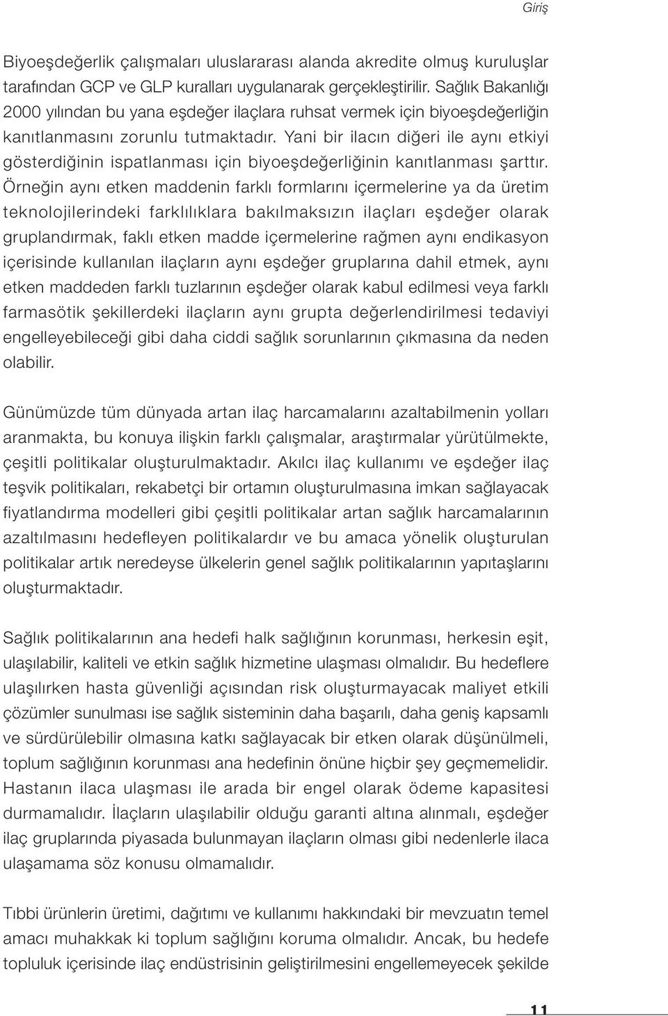 Yani bir ilacın diğeri ile aynı etkiyi gösterdiğinin ispatlanması için biyoeşdeğerliğinin kanıtlanması şarttır.