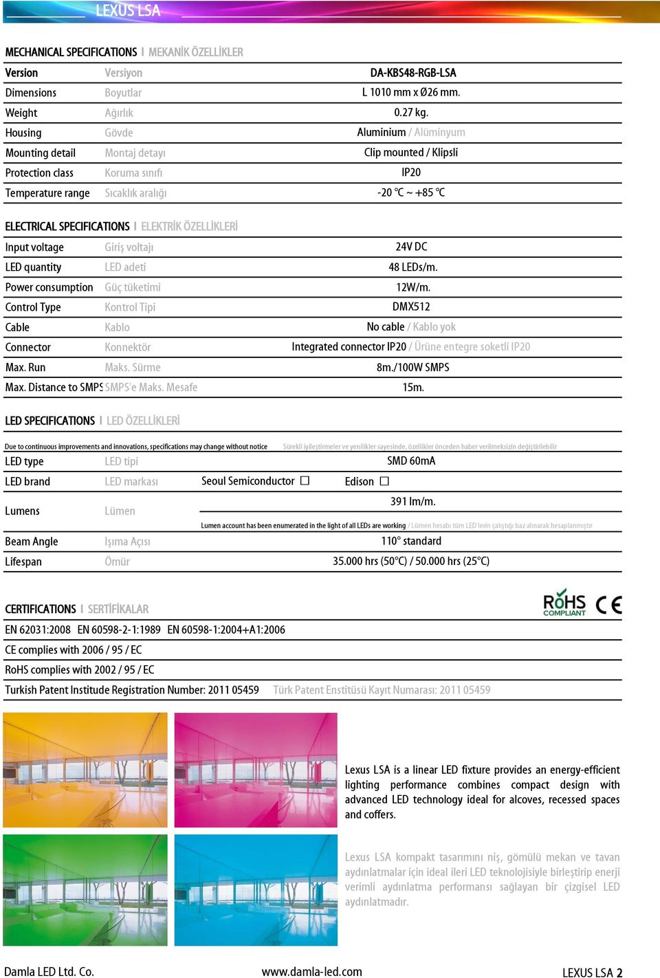 Aluminium / Alüminyum Clip mounted / Klipsli IP20-20 C ~ +85 C ELECTRICAL SPECIFICATIONS І ELEKTRİK ÖZELLİKLERİ Input voltage Giriş voltajı 24V DC LED quantity LED adeti 48 LEDs/m.