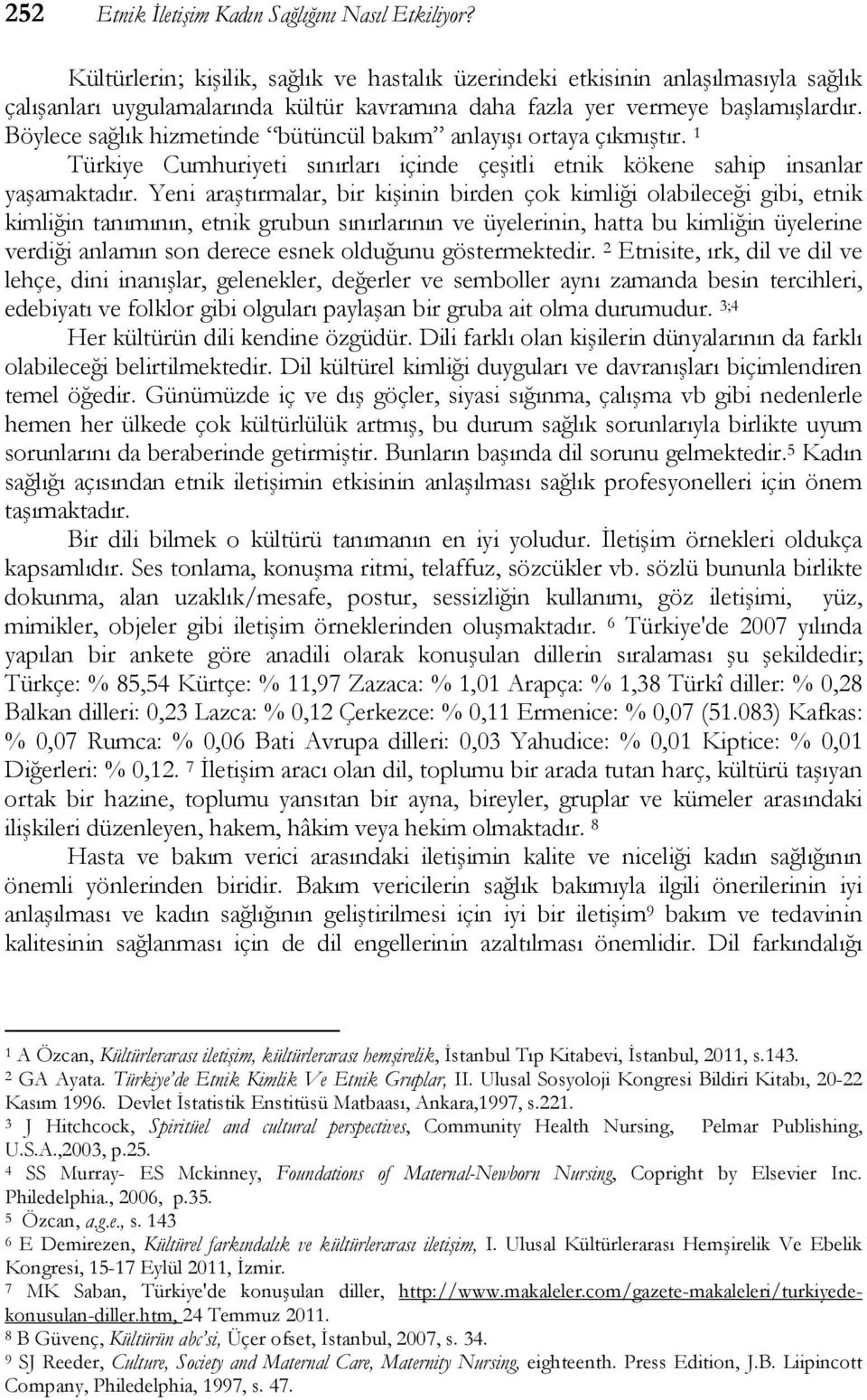 Böylece sağlık hizmetinde bütüncül bakım anlayışı ortaya çıkmıştır. 1 Türkiye Cumhuriyeti sınırları içinde çeşitli etnik kökene sahip insanlar yaşamaktadır.